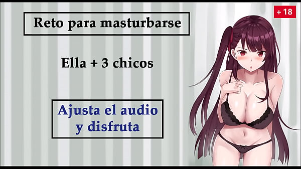 Reto para masturbarse. Ella   3 chicos. Rol-JOI voz española.